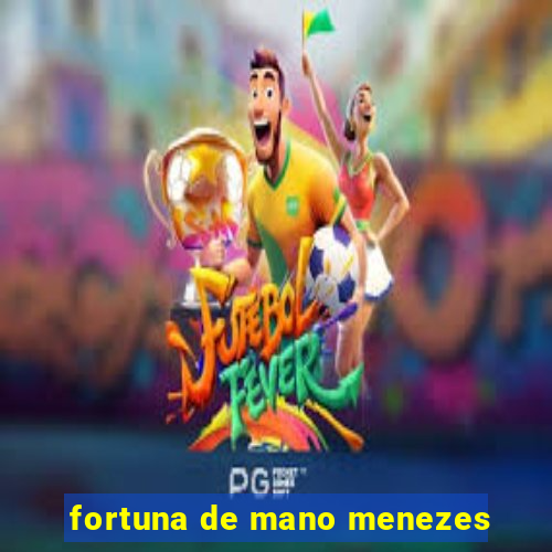 fortuna de mano menezes